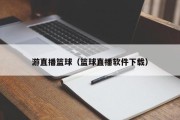 游直播篮球（篮球直播软件下载）