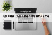 伦敦世界杯（伦敦世界杯乒乓球获奖名单公布）